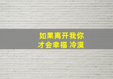 如果离开我你才会幸福 冷漠